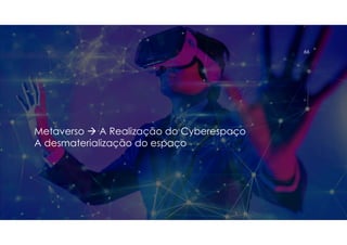 Metaverso  A Realização do Cyberespaço
A desmaterialização do espaço
66
 