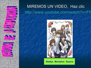 MIREMOS UN VIDEO, Haz clic
http://www.youtube.com/watch?v=FW




          Gladys Montalvo Guerra
 
