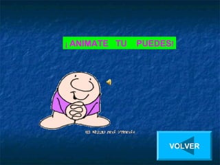 ¡ ANIMATE TU   PUEDES!




                     VOLVER
 