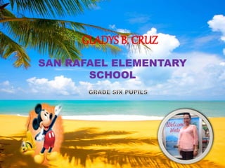 GLADYS B. CRUZ
SAN RAFAEL ELEMENTARY
SCHOOL
 