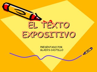 EL TEXTOEL TEXTO
EXPOSITIVOEXPOSITIVO
PRESENTADO POR
GLADYS CASTILLO
 
