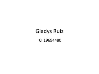 Gladys Ruiz
CI 19694480
 