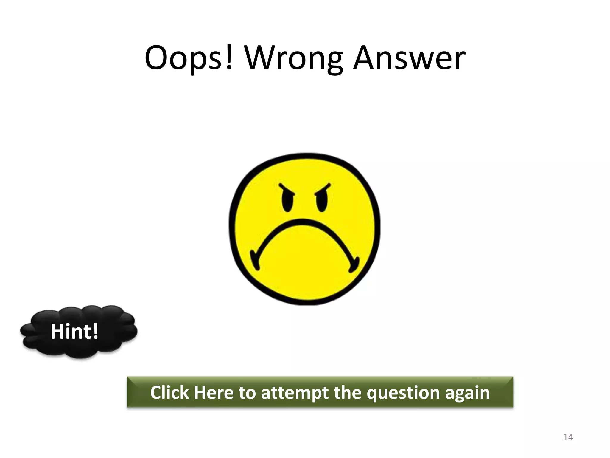 Oops! Wrong Answer
Click Here to attempt the question again
Hint!
14
 