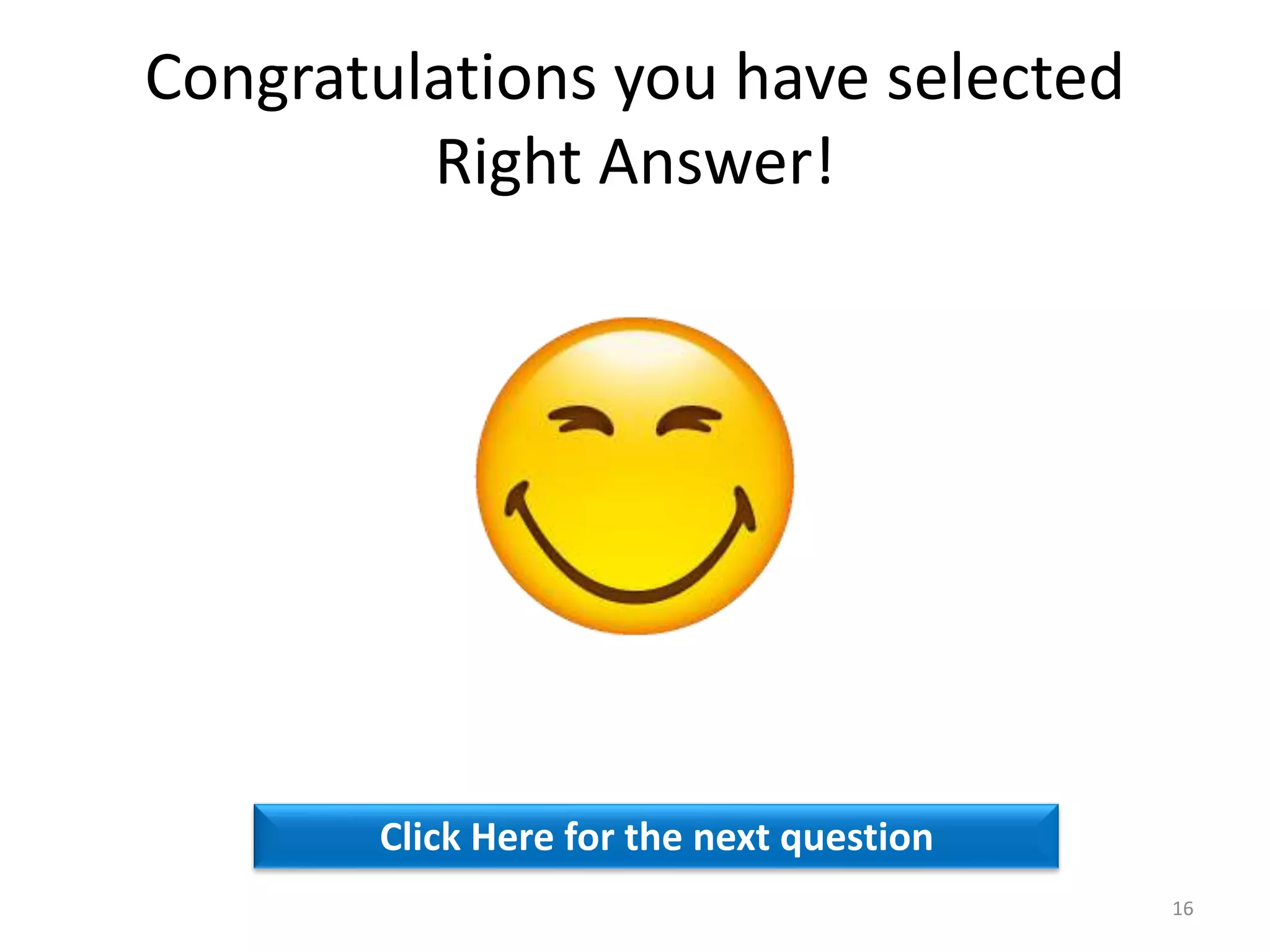 Congratulations you have selected
Right Answer!
Click Here for the next question
16
 