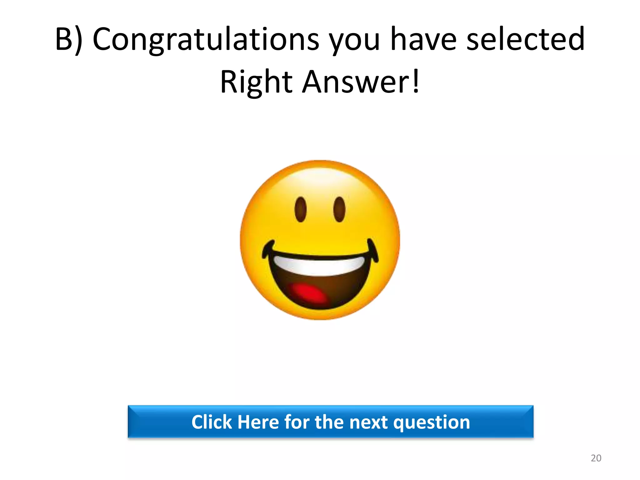 B) Congratulations you have selected
Right Answer!
Click Here for the next question
20
 