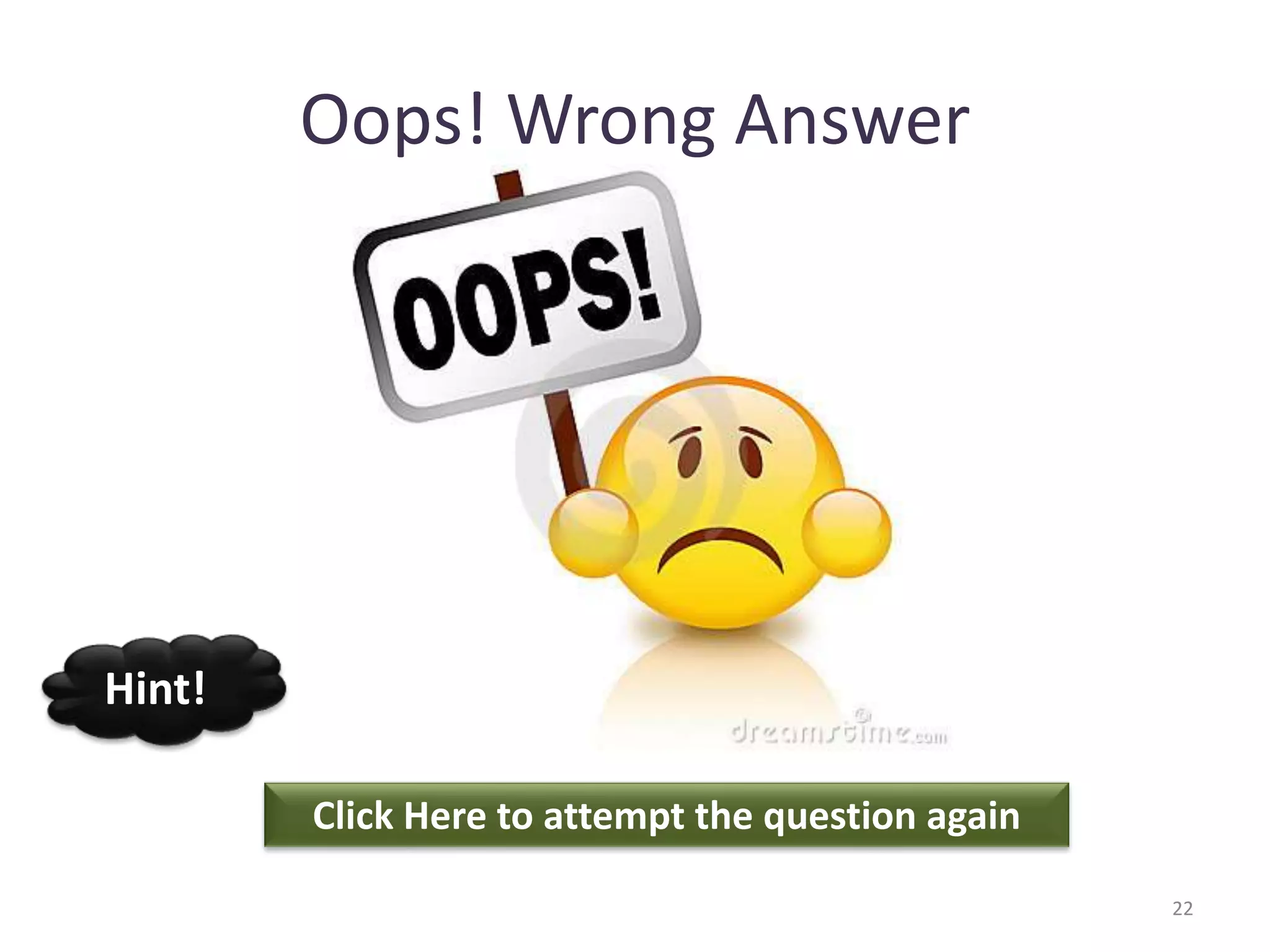 Oops! Wrong Answer
Click Here to attempt the question again
Hint!
22
 