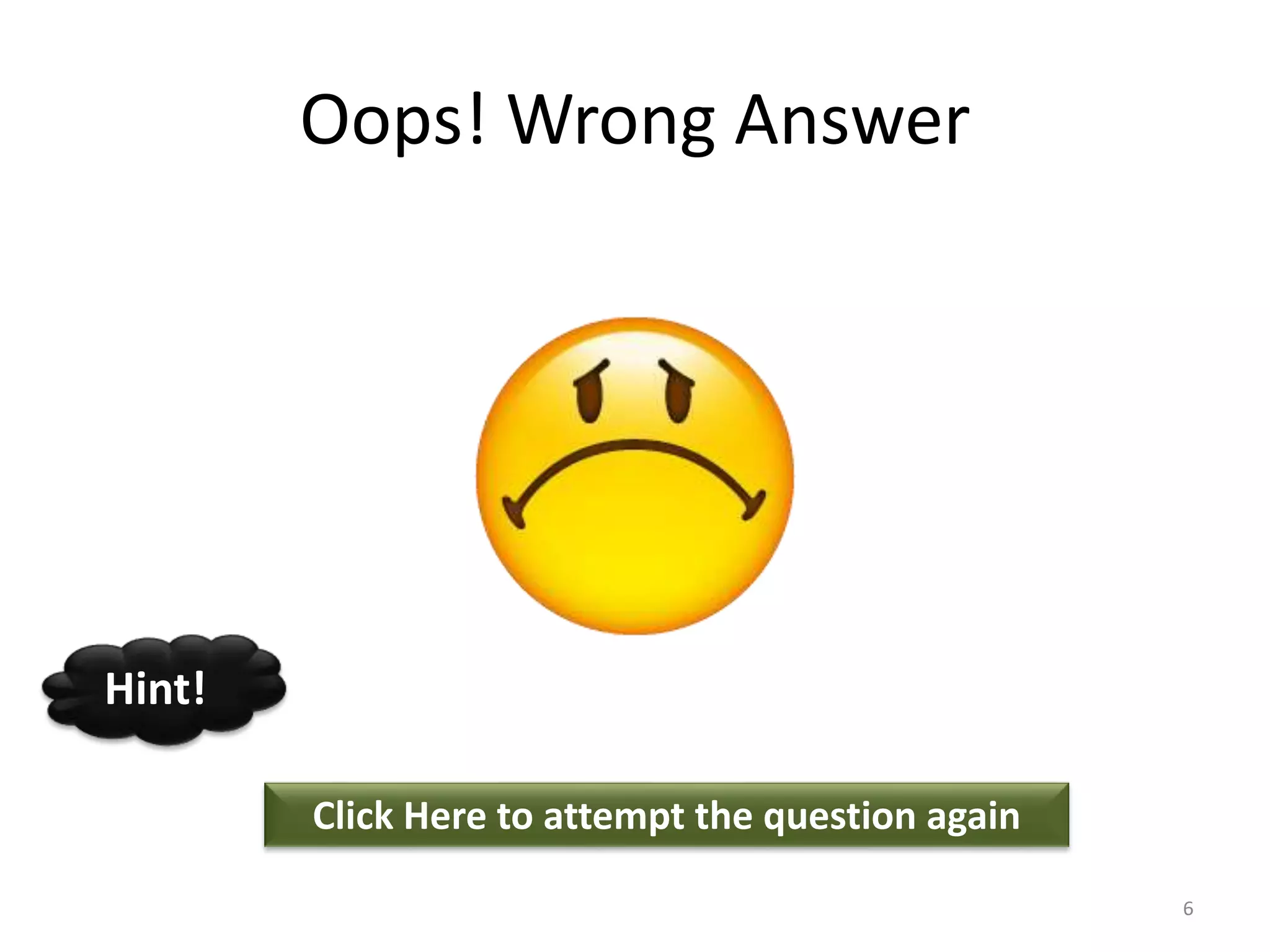 Oops! Wrong Answer
Click Here to attempt the question again
Hint!
6
 