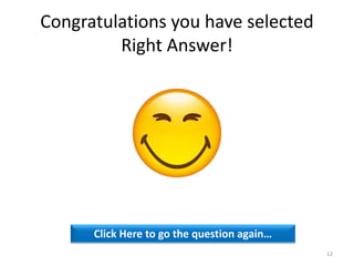 Congratulations you have selected
Right Answer!
Click Here to go the question again…
12
 