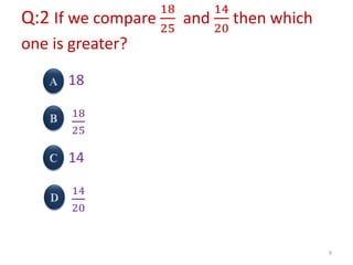 Q:2 If we compare
18
25
and
14
20
then which
one is greater?
18
18
25
14
14
20
9
 