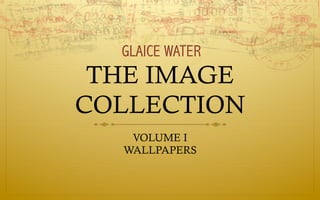THE IMAGE
COLLECTION
   VOLUME I
  WALLPAPERS
 