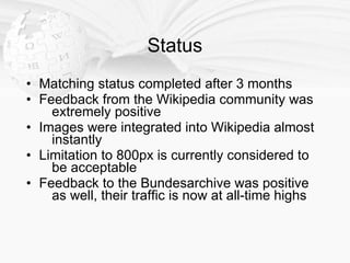 Status
• Matching status completed after 3 months
• Feedback from the Wikipedia community was
    extremely positive
• Ima...