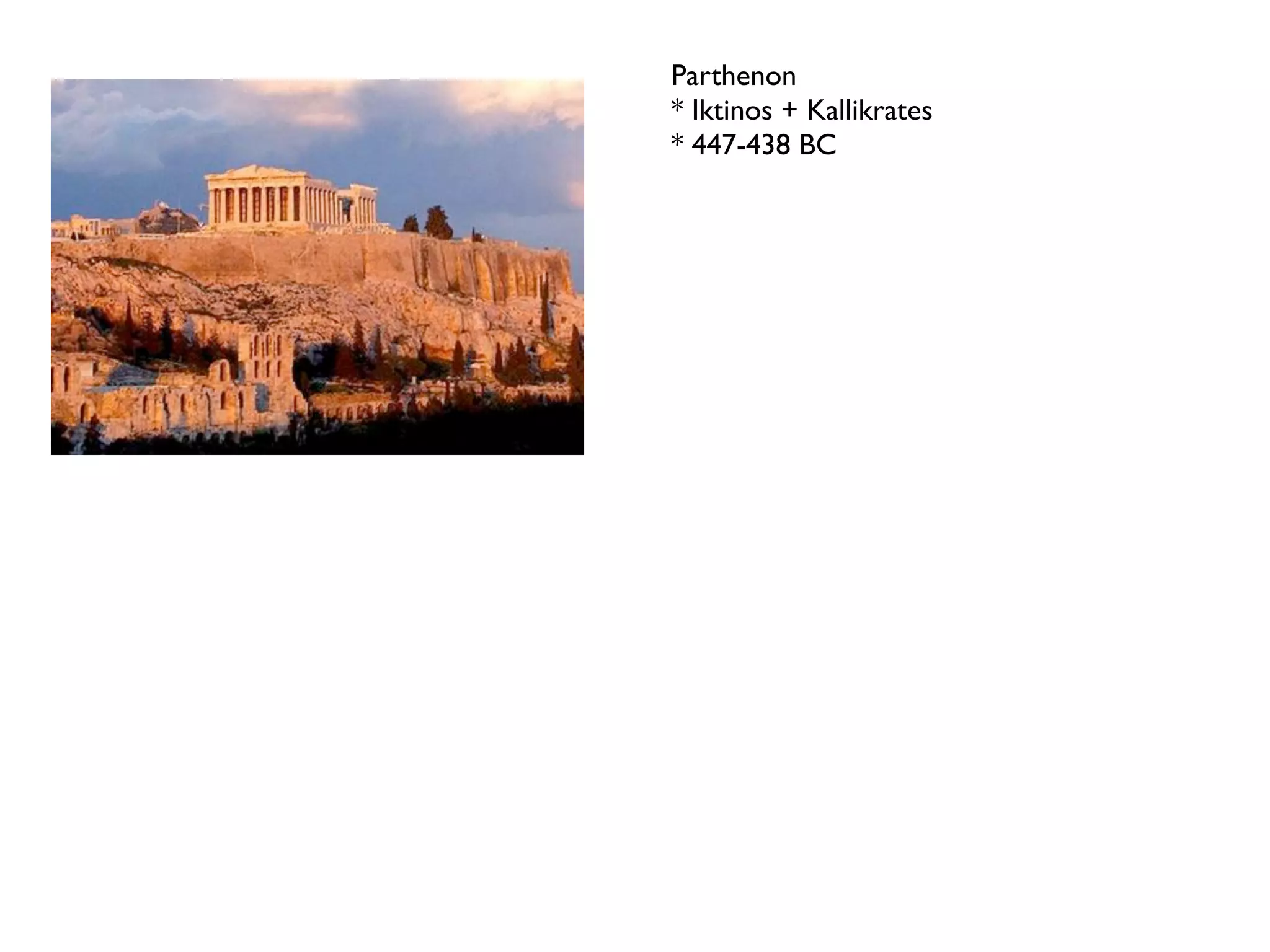 Parthenon
* Iktinos + Kallikrates
* 447-438 BC