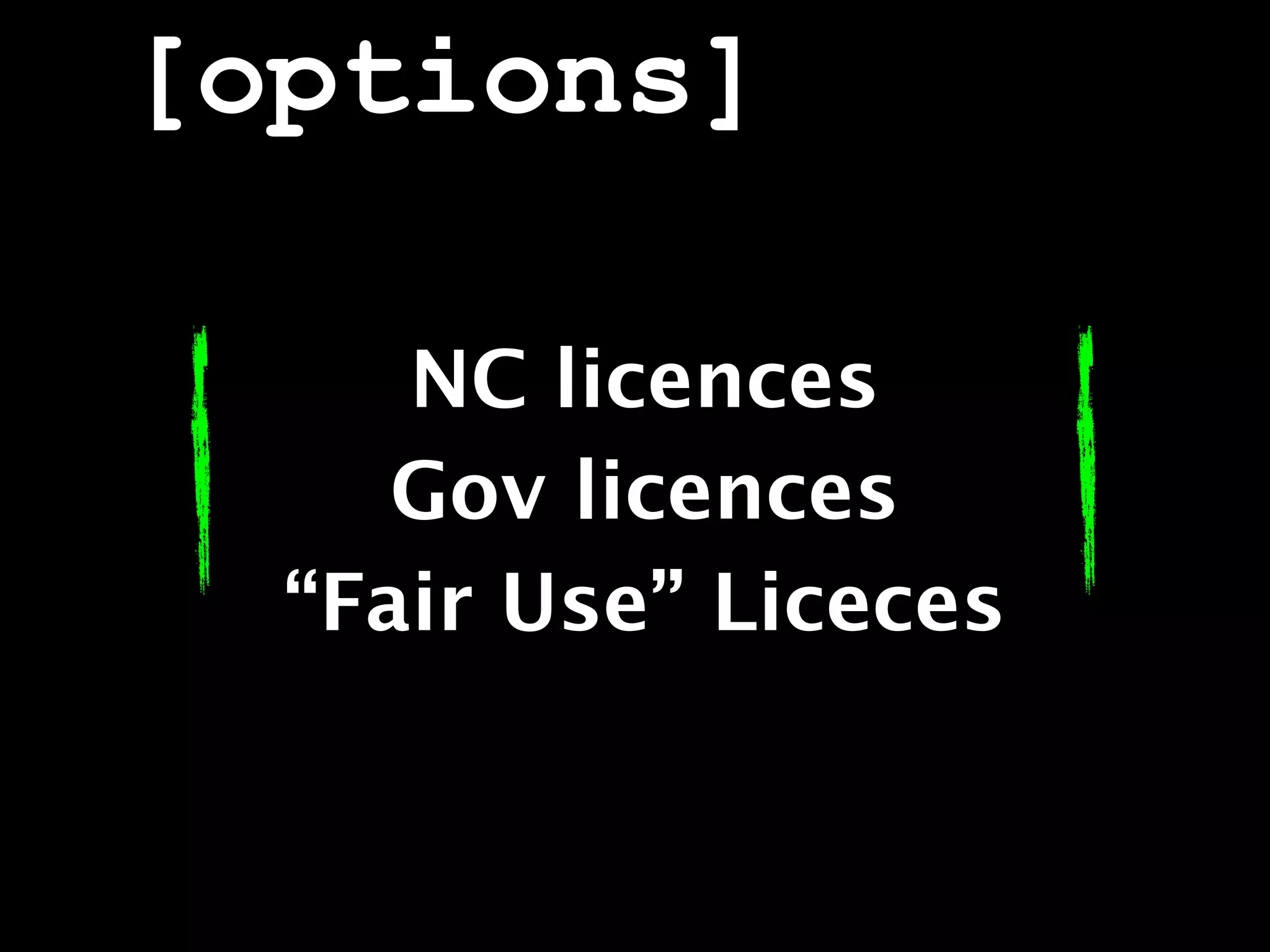 [options]

     NC licences
     Gov licences
  “Fair Use” Liceces
 