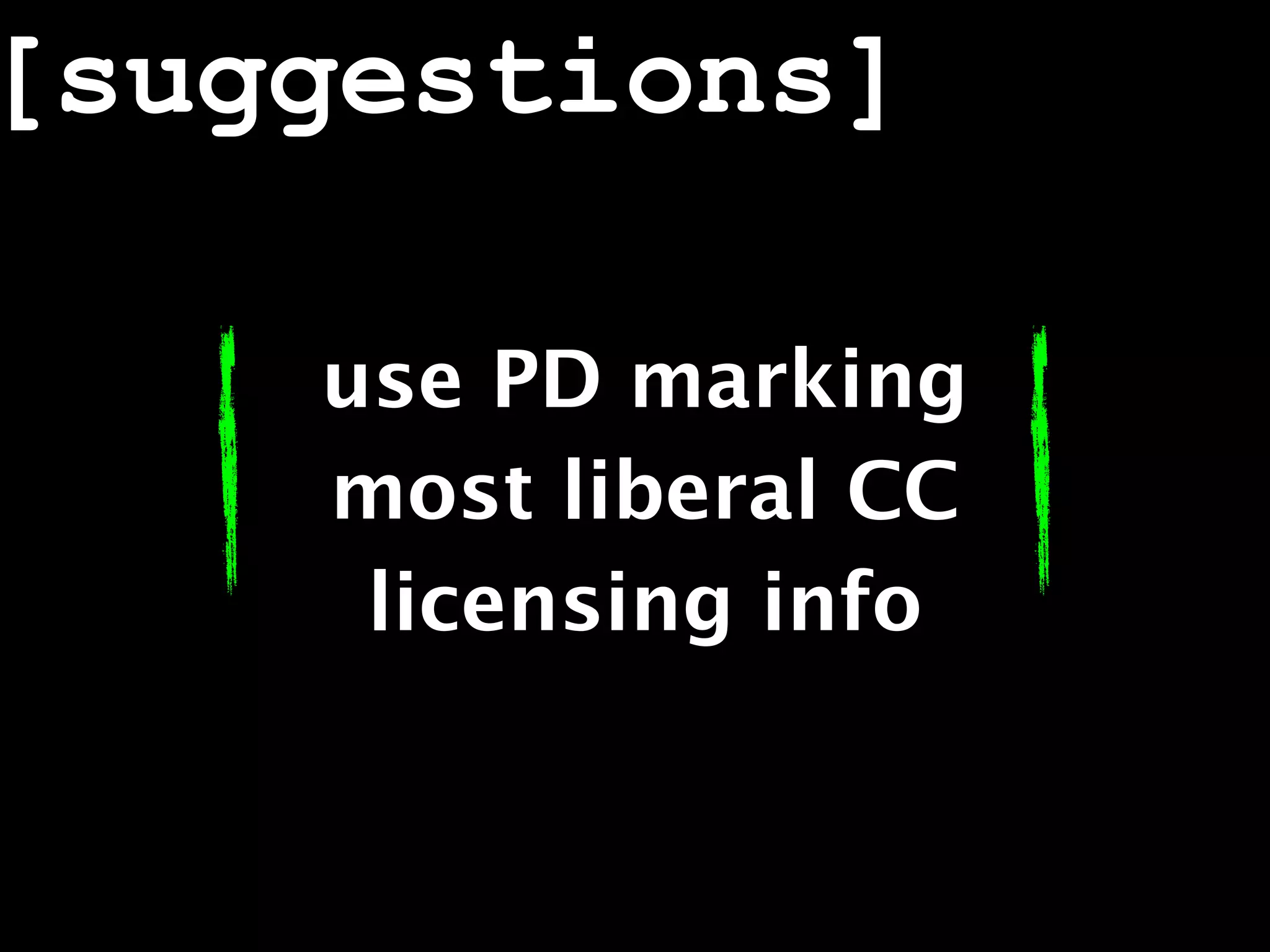 [suggestions]

    use PD marking
    most liberal CC
     licensing info
 