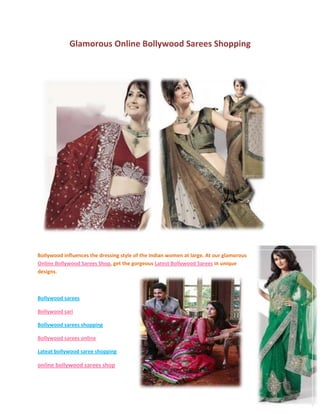 Glamorous Online Bollywood Sarees Shopping<br />8572546990290512546990<br />104775426085<br />2419350571500Bollywood influences the dressing style of the Indian women at large. At our glamorous Online Bollywood Sarees Shop, get the gorgeous Latest Bollywood Sarees in unique designs.<br />Bollywood sarees  <br />Bollywood sari<br />Bollywood sarees shopping<br />Bollywood sarees online<br />Lateat bollywood saree shopping<br />online bollywood sarees shop<br />2562225-257175Wonderful Maroon Viscose Saree with Blouse - Bollywood Saree<br />These sarees are the ones setting fashion trends in the society. Each Bollywood sari designed specifically to let you make a fashion statement of your own. Fresh color combinations and fine work on the various materials. All these and more to stun the people towards you, like no heroin can do<br />-409575595630Pleasing Yellow Shimmer Faux Georgette Saree with Blouse <br />Wine Pink Color Net Saree - Bollywood Sarees<br />Leucochroic Off White Faux Georgette and net Saree <br />Heavenly Purple Faux Georgette Saree - Bollywood Sarees<br />SEARCH 4 More Details:<br />http://www.indiansareedesigns.com/designer-indian-bollywood-sarees-pt-34-1-1.html<br />