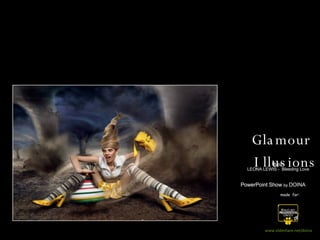 made  for: www.slideshare.net/doina Glamour  Illusions PowerPoint Show PowerPoint Show  by PowerPoint Show  by  DOINA Music:  LEONA LEWIS -  Bleeding Love  