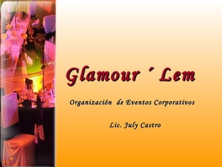 Glamour ´ Lem Organización  de Eventos Corporativos Lic. July Castro 