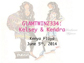 GlAMTWINZ334:
Kelsey & Kendra
Kenya Floyd
June 5th, 2014

 