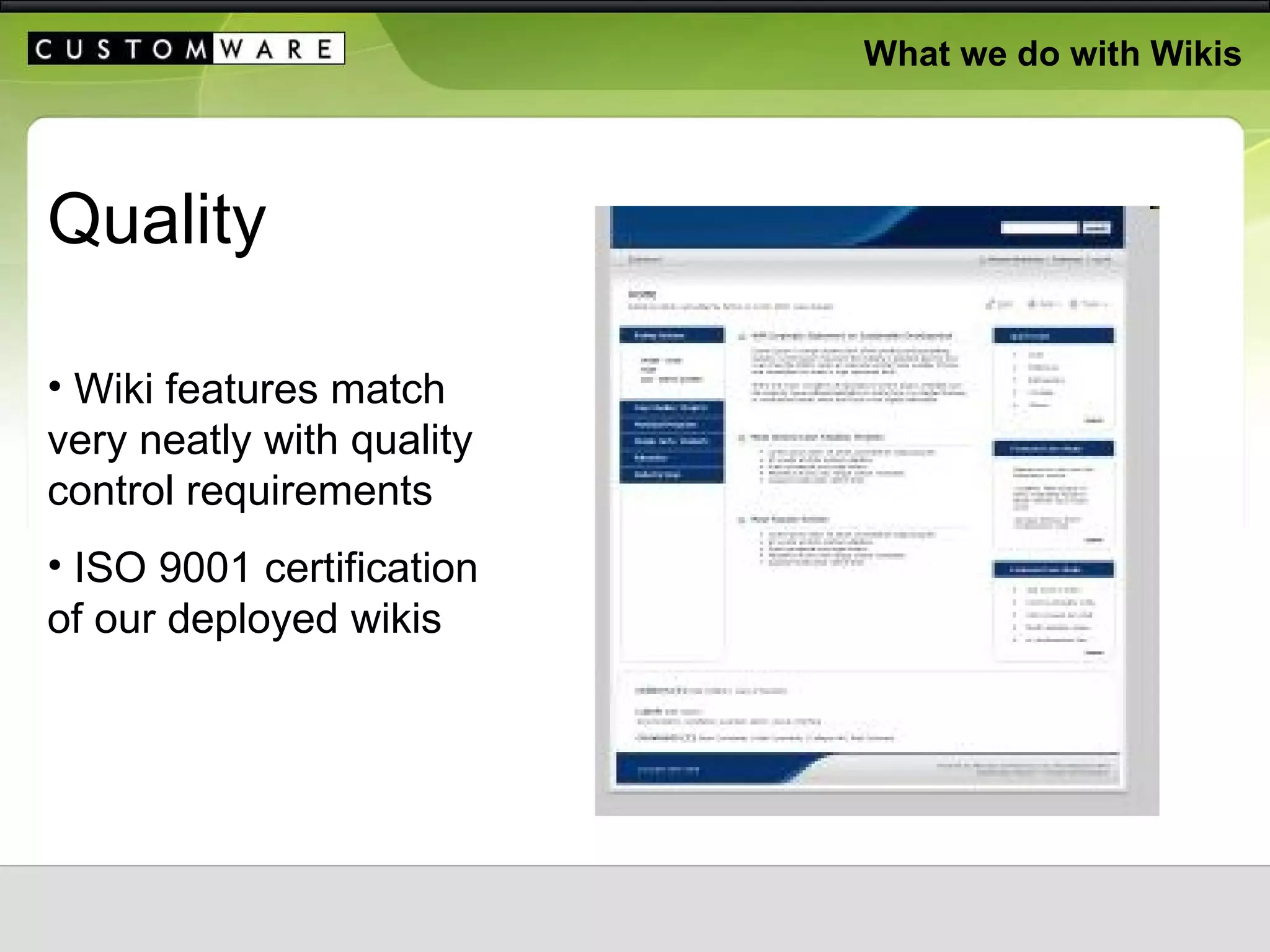 What we do with Wikis Quality  Wiki features match very neatly with quality control requirements ISO 9001 certification of our deployed wikis 