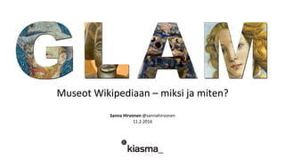 Museot	
  Wikipediaan	
  –	
  miksi	
  ja	
  miten?	
  	
  
	
  
	
  
Sanna	
  Hirvonen	
  @sannahirvonen	
  
11.2.2016	
  	
  
 