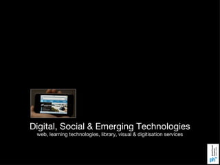 Digital, Social & Emerging Technologies web, learning technologies, library, visual & digitisation services 