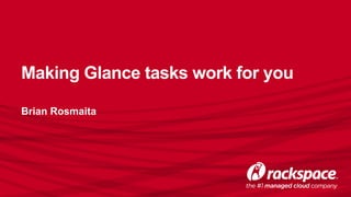 Making Glance tasks work for you
Brian Rosmaita
 