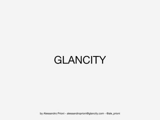 GLANCITY
by Alessandro Prioni - alessandroprioni@glancity.com - @ale_prioni
 