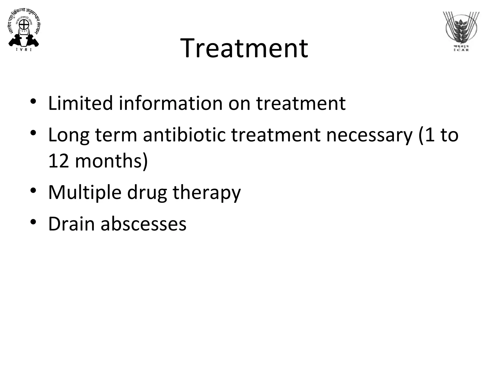 Treatment
• Limited information on treatment
• Long term antibiotic treatment necessary (1 to
12 months)
• Multiple drug therapy
• Drain abscesses
 
