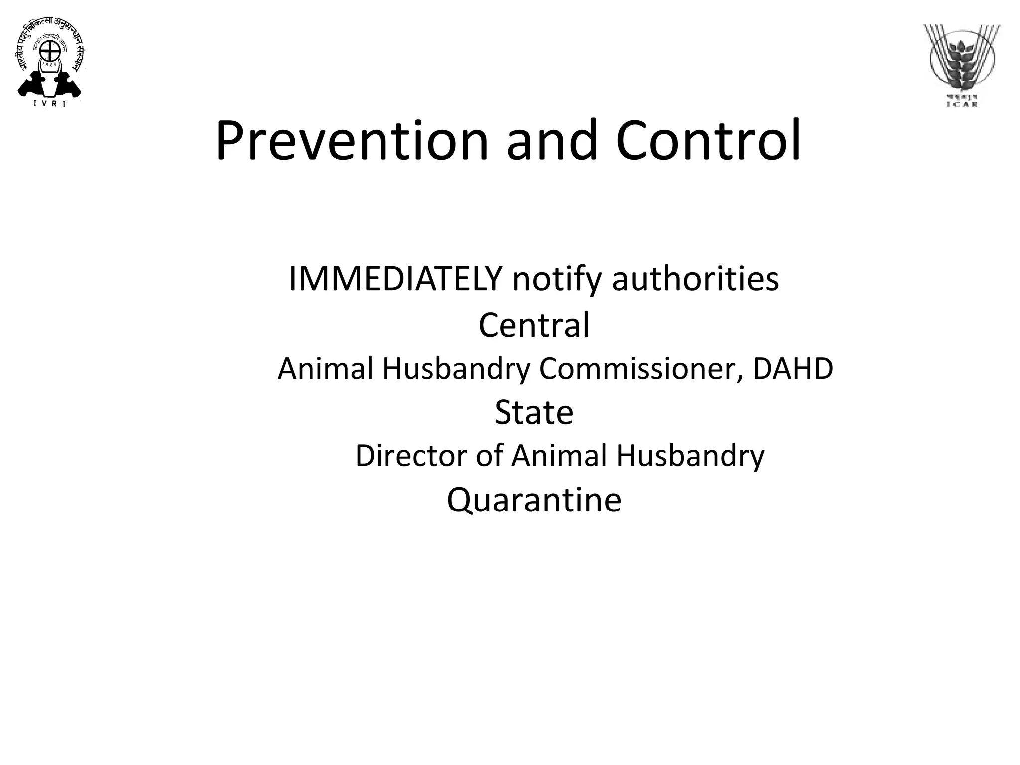 Prevention and Control
IMMEDIATELY notify authorities
Central
Animal Husbandry Commissioner, DAHD
State
Director of Animal Husbandry
Quarantine
 