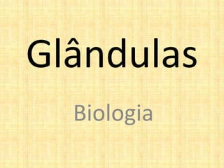 Glândulas
Biologia
 