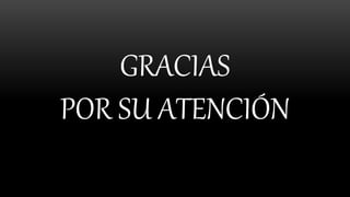 GRACIAS
POR SU ATENCIÓN
 
