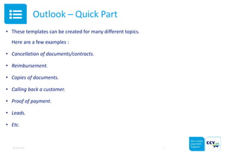 Outlook – Quick Part
• These templates can be created for many different topics.
Here are a few examples :
• Cancellation of documents/contracts.
• Reimbursement.
• Copies of documents.
• Calling back a customer.
• Proof of payment.
• Leads.
• Etc.
05.05.2015 7
 