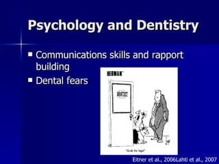 Psychology and Dentistry Communications skills and rapport building Dental fears Eitner et al., 2006Lahti et al., 2007 