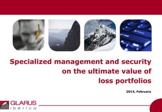 Specialized management and security 
on the ultimate value of 
loss portfolios 
2014, February  