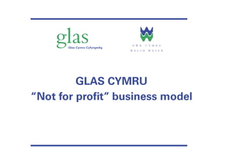 GLAS CYMRU
“Not for proﬁt” business model
 