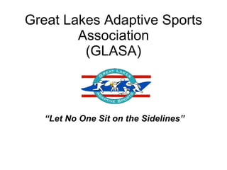 Great Lakes Adaptive Sports Association  (GLASA)  “ Let No One Sit on the Sidelines” 