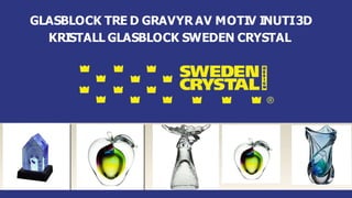 GLASBLOCK TRE D GRAVYR AV MOTIV INUTI3D
KRISTALL GLASBLOCK SWEDEN CRYSTAL
 