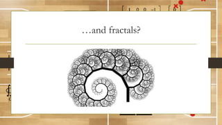 …and fractals?
 
