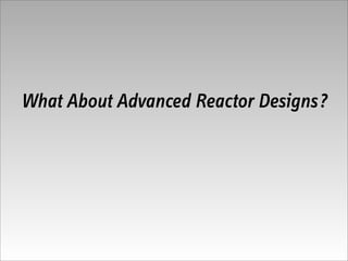 What About Advanced Reactor Designs?
 