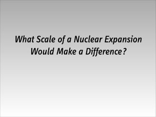 What Scale of a Nuclear Expansion
   Would Make a Difference?
 