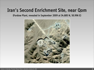 Iran’s Second Enrichment Site, near Qom
                        (Fordow Plant, revealed in September 2009 at 34.885 N, 50.996 E)




Science on Saturday, Princeton Plasma Physics Laboratory, January 21, 2012                 50
 