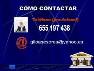 CÓMO CONTACTAR Teléfono (provisional) 655 197 438 @ [email_address] G L & ASESORES 
