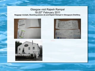 Glasgow visit Rajesh Rampal 16-20 th  February 2011 Baggage receipts, Boarding passes (2) and Rajesh Rampal in Glengoyne Distillery. 
