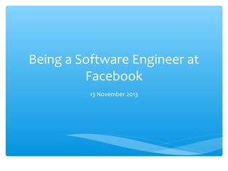 Being a Software Engineer at
Facebook
13 November 2013

 