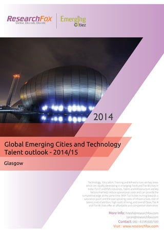 Emerging City Report - Glasgow (2014)
Sample Report
explore@researchfox.com
+1-408-469-4380
+91-80-6134-1500
www.researchfox.com
www.emergingcitiez.com
 1
 