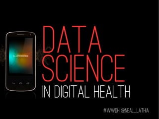 In digital health
#wwdh @neal_Lathia
DATA
SCIENCE
 