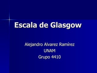 Escala de Glasgow Alejandro Alvarez Ramírez UNAM Grupo 4410 