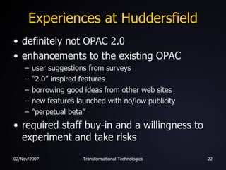 Experiences at Huddersfield <ul><li>definitely not OPAC 2.0 </li></ul><ul><li>enhancements to the existing OPAC </li></ul>...