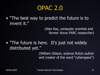 OPAC 2.0 <ul><li>“The best way to predict the future is to invent it.” </li></ul><ul><li>(Alan Kay, computer scientist and...
