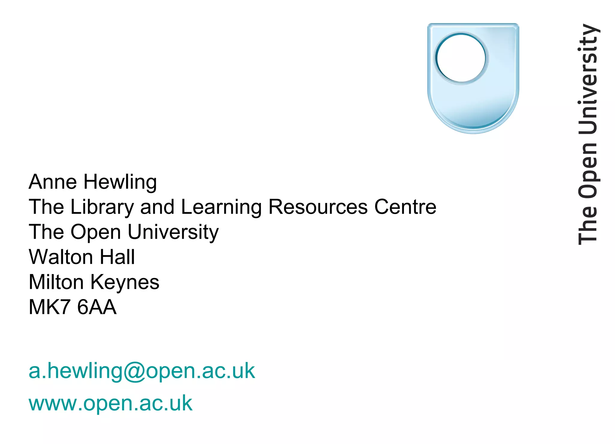 Anne Hewling The Library and Learning Resources Centre The Open University Walton Hall Milton Keynes MK7 6AA [email_address] www.open.ac.uk 